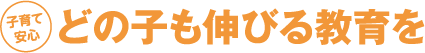 子育て安心 どの子も伸びる教育を